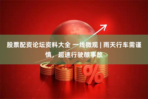股票配资论坛资料大全 一线微观 | 雨天行车需谨慎，超速行驶酿事故